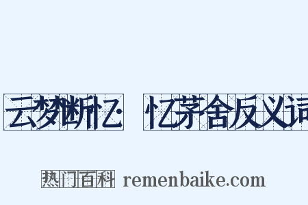 云梦断忆·忆茅舍反义词是什么意思的图片